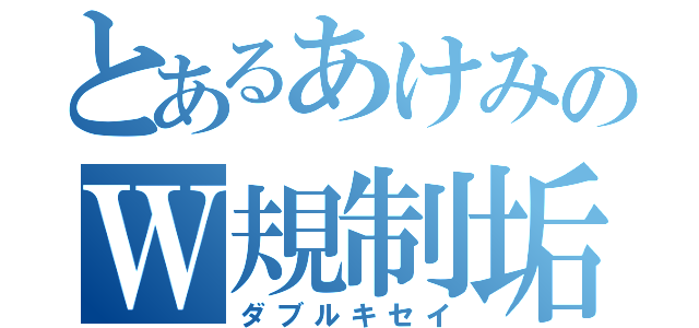 とあるあけみのＷ規制垢（ダブルキセイ）