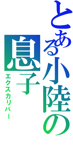 とある小陸の息子（エクスカリバー）