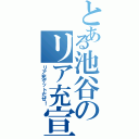 とある池谷のリア充宣言（リア充ゲットだぜ！）