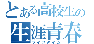 とある高校生の生涯青春（ライフタイム）