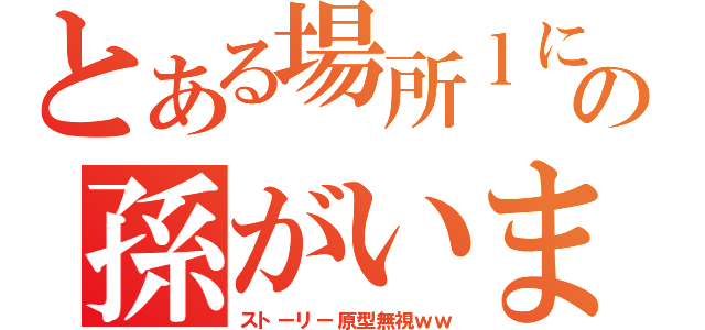 とある場所ｌに優しい優しいおじいさんの孫がいました（ストーリー原型無視ｗｗ）