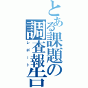 とある課題の調査報告（レポート）