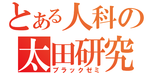 とある人科の太田研究室（ブラックゼミ）