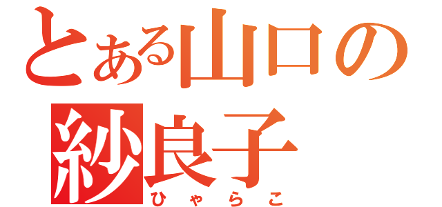 とある山口の紗良子（ひゃらこ）