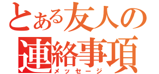 とある友人の連絡事項（メッセージ）