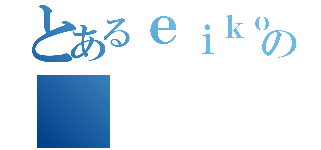 とあるｅｉｋｏｋｕ の（）