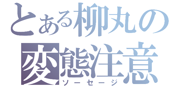 とある柳丸の変態注意（ソーセージ）