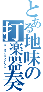 とある地味の打楽器奏者（パーカッションプレイヤー）