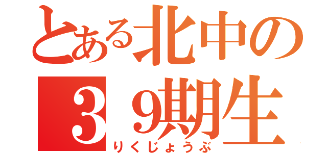 とある北中の３９期生（りくじょうぶ）