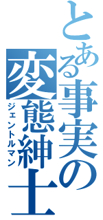 とある事実の変態紳士（ジェントルマン）