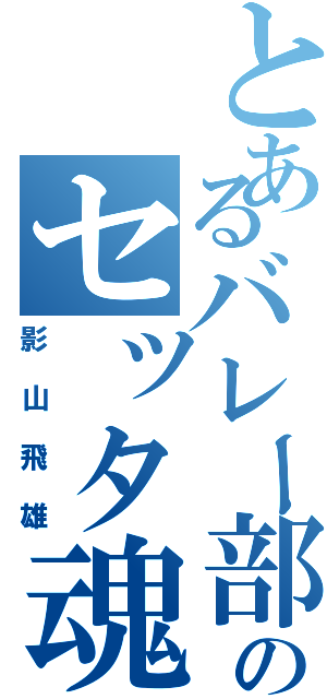 とあるバレー部のセッタ魂（影山飛雄）