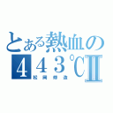 とある熱血の４４３℃Ⅱ（松岡修造）