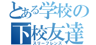 とある学校の下校友達（スリーフレンズ）