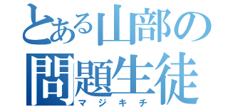 とある山部の問題生徒（マジキチ）