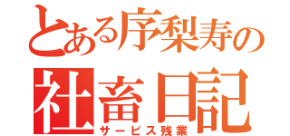 とある序梨寿の社畜日記（サービス残業）