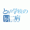 とある学校の厨二病（たか〜くたか〜まさ）