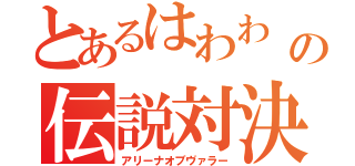 とあるはわわ の伝説対決（アリーナオブヴァラー）