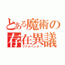 とある魔術の存在異議（リアルベンダー）