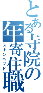 とある寺院の年寄住職（スキンヘッド）