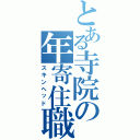 とある寺院の年寄住職（スキンヘッド）