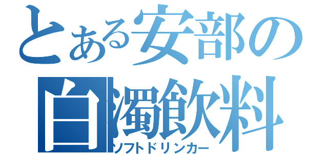 とある安部の白濁飲料（ソフトドリンカー）