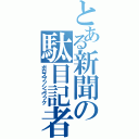 とある新聞の駄目記者（ボロスブッシュワック）