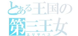 とある王国の第三王女（エリザベス）