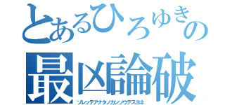 とあるひろゆきの最凶論破（ソレッテアナタノカンソウデスヨネ）