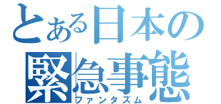 とある日本の緊急事態（ファンタズム）