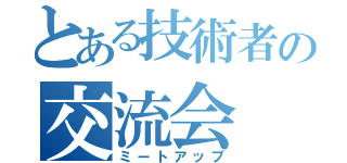 とある技術者の交流会（ミートアップ）