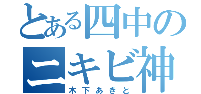 とある四中のニキビ神（木下あきと）