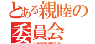 とある親睦の委員会（Ｆｒｉｅｎｄｓｈｉｐ Ｃｏｍｍｉｔｔｅｅ）