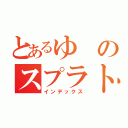 とあるゆのスプラトゥーン（インデックス）