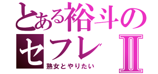 とある裕斗のセフレⅡ（熟女とやりたい）