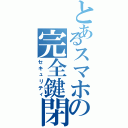 とあるスマホの完全鍵閉（セキュリティ）