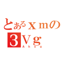 とあるｘｍのЗＶｇ（Ａｈｘｇ）