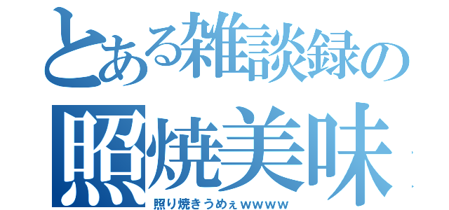 とある雑談録の照焼美味（照り焼きうめぇｗｗｗｗ）