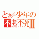 とある少年の不老不死Ⅱ（ゾンビックス）