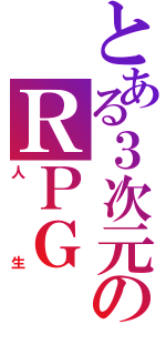 とある３次元のＲＰＧ（人生）