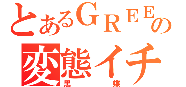 とあるＧＲＥＥの変態イチゴ（黒蝶）