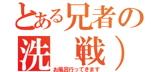 とある兄者の洗（戦）場記録（お風呂行ってきます）