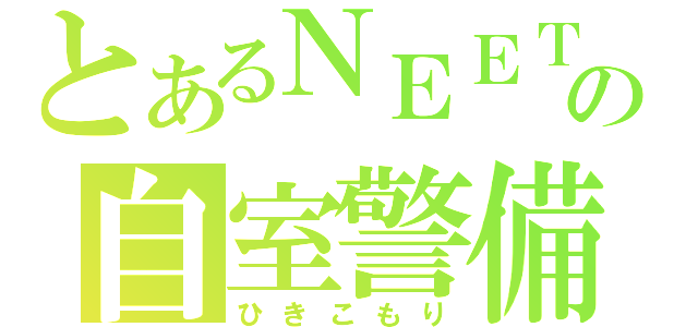 とあるＮＥＥＴの自室警備（ひきこもり）