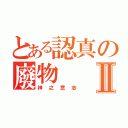 とある認真の廢物Ⅱ（神之意志）