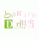 とあるＲｉｔｓのＤｒ担当（じゅりえ先輩）