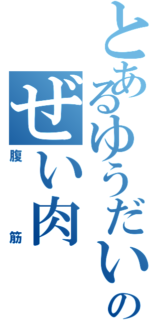 とあるゆうだいのぜい肉Ⅱ（腹筋）