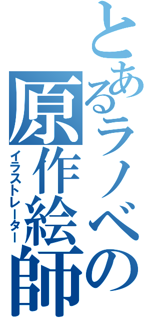 とあるラノベの原作絵師（イラストレーター）