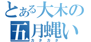 とある大木の五月蝿い男（カタカタ）