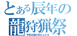 とある辰年の龍狩猟祭（今年は龍の年なんだぜ）