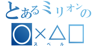 とあるミリオンの○×△□（スペル）