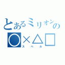 とあるミリオンの○×△□（スペル）